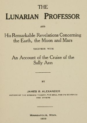 [Gutenberg 60059] • The Lunarian Professor and His Remarkable Revelations Concerning the Earth, the Moon and Mars / Together with An Account of the Cruise of the Sally Ann